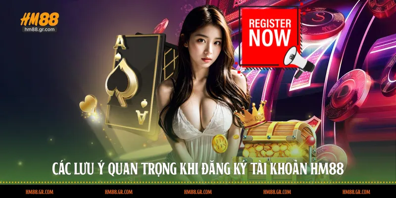 Các lưu ý quan trọng khi đăng ký tài khoản HM88