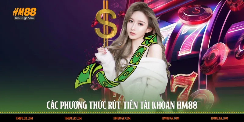 Các phương thức rút tiền tài khoản HM88