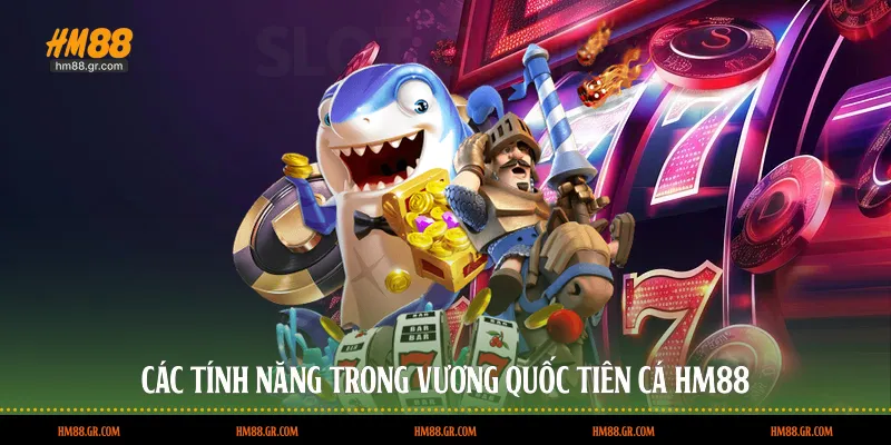 Các tính năng trong Vương Quốc Tiên Cá HM88
