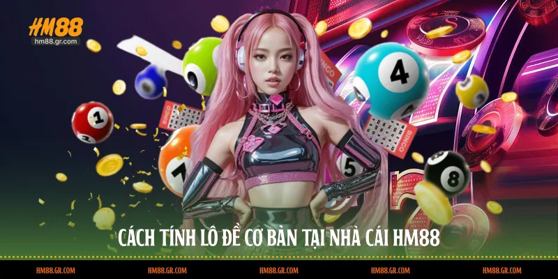Cách tính lô đề cơ bản tại nhà cái HM88