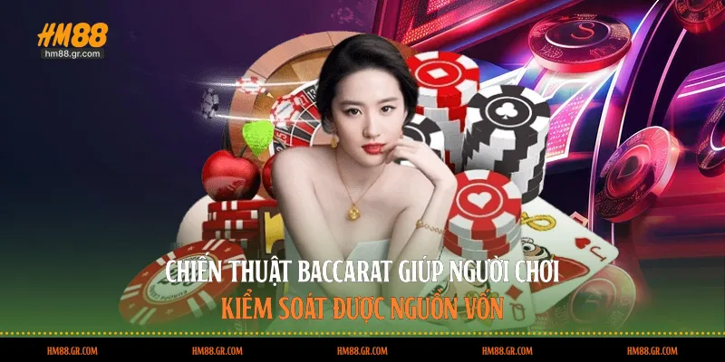 Chiến thuật Baccarat giúp người chơi kiểm soát được nguồn vốn