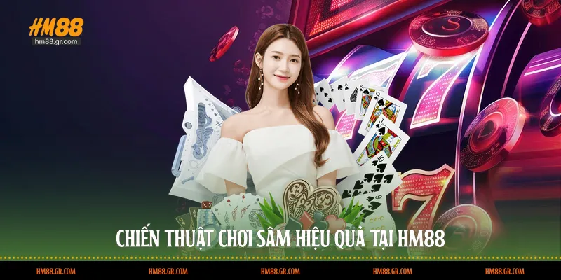 Chiến thuật chơi sâm hiệu quả tại HM88