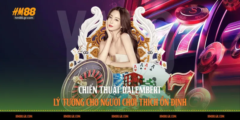 Chiến Thuật D’Alembert: Lý tưởng cho người chơi thích ổn định