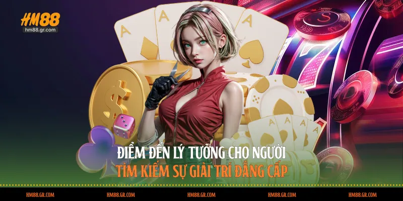 Điểm đến lý tưởng cho người tìm kiếm sự giải trí đẳng cấp