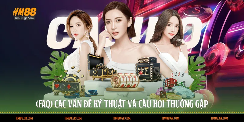 (FAQ) Các vấn đề kỹ thuật và câu hỏi thường gặp 
