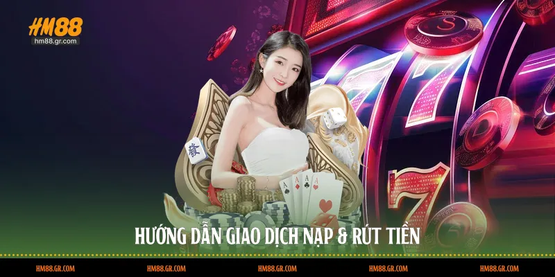 Hướng dẫn giao dịch nạp & rút tiền