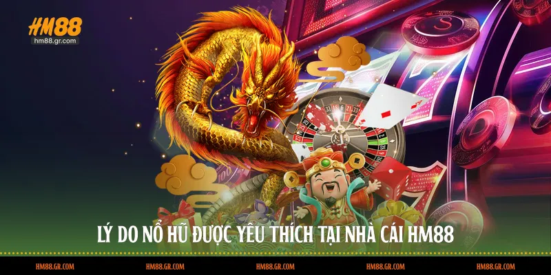 Lý do nổ hũ được yêu thích tại nhà cái HM88