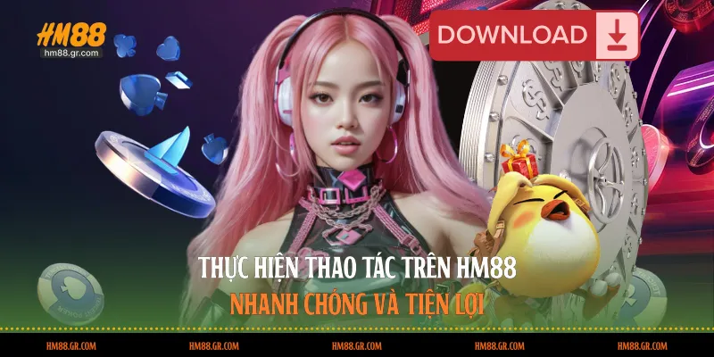 Thực hiện thao tác trên HM88 nhanh chóng và tiện lợi