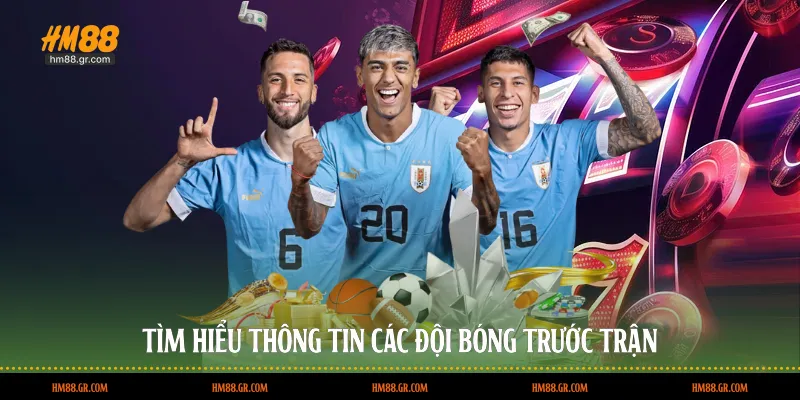 Tìm hiểu thông tin các đội bóng trước trận